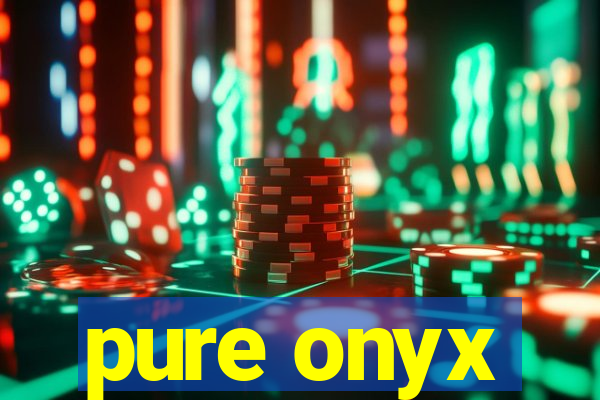 pure onyx